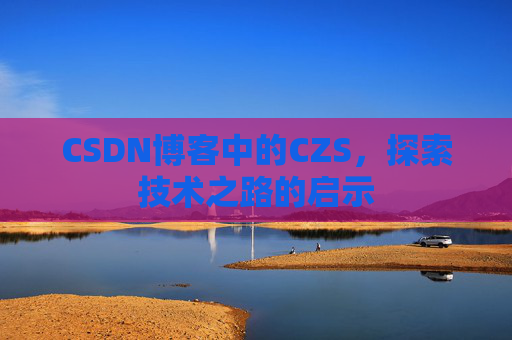 CSDN博客中的CZS，探索技术之路的启示